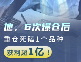 他，爆仓6次后，重仓死磕1个品种，获利超1亿！
