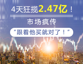 4天狂揽2.47亿！市场疯传：“跟着他买就对了！”