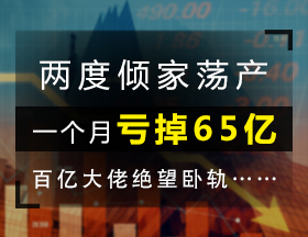 两度倾家荡产，一个月亏掉65亿，百亿大佬绝望卧轨……