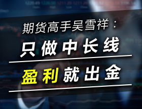 期货高手吴雪祥：只做中长线，盈利就出金！
