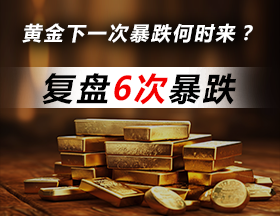 黄金下一次暴跌何时来？复盘6次暴跌