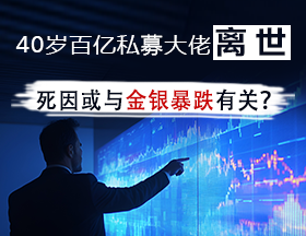 40岁百亿私募大佬离世，死因或与金银暴跌有关？