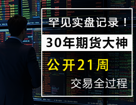 罕见实盘记录！30年期货大神，公开21周交易全过程