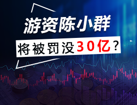 游资陈小群将被罚没30亿？