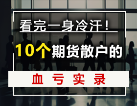 看完一身冷汗！10个期货散户的血亏实录