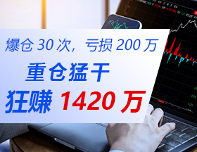 爆仓30次，亏损200万，他重仓出击，狂赚1420万