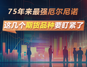 75年来最强厄尔尼诺，这几个期货品种要盯紧了！