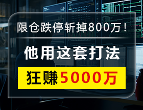 限仓跌停斩掉800万！他用这套打法，狂赚5000万