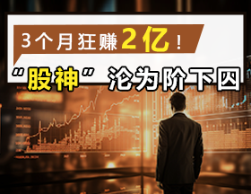 3个月狂赚2亿！“股神”沦为阶下囚