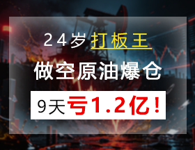 24岁打板王，做空原油爆仓，9天亏1.2亿！