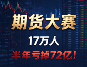 期货大赛，17万人，半年亏掉72亿！