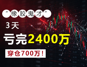 “橡胶鬼才”，3天亏完2400万，穿仓700万！